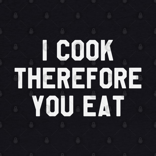 I Cook Therefore You Eat Funny Saying Sarcastic Chef by kdpdesigns